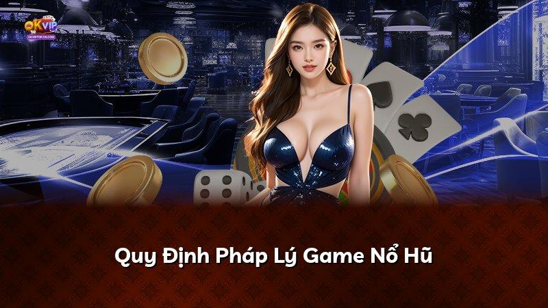 Quy Định Pháp Lý Game Nổ Hũ