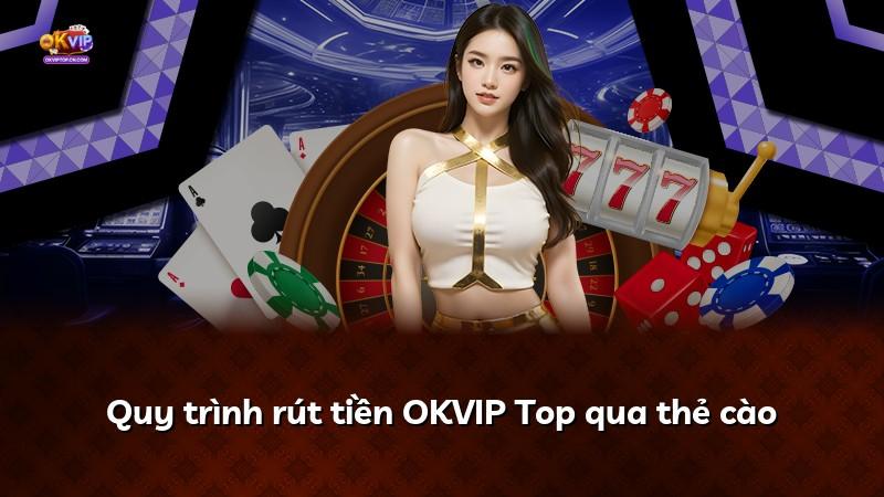 Quy trình rút tiền OKVIP Top qua thẻ cào