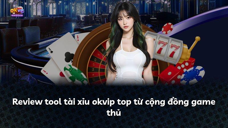 Review tool tài xỉu okvip top từ cộng đồng game thủ