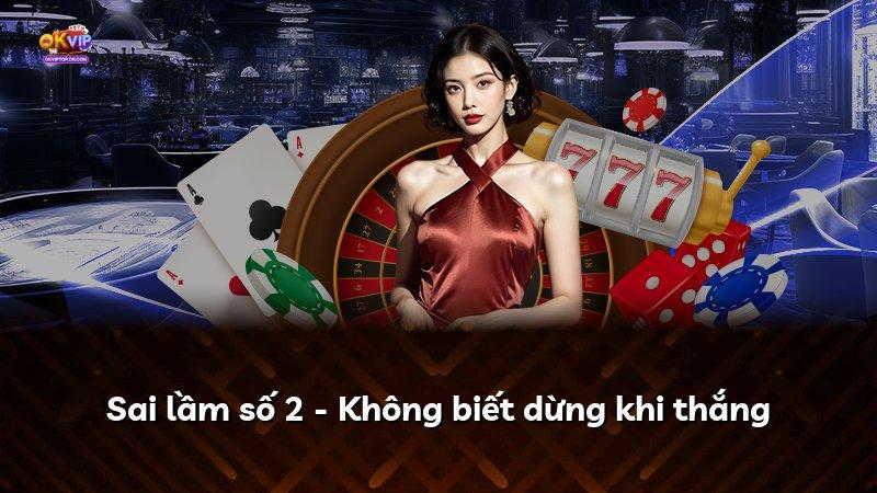 Sai lầm số 2 - Không biết dừng khi thắng