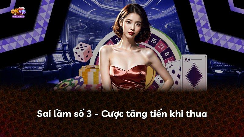 Sai lầm số 3 - Cược tăng tiến khi thua