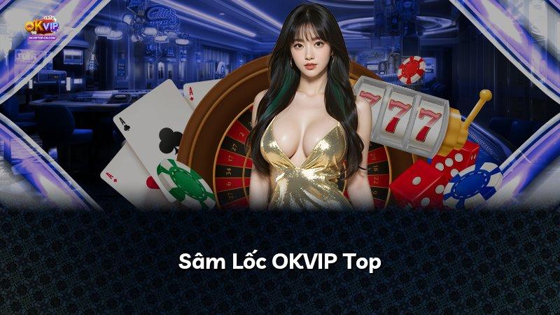 Sâm Lốc OKVIP Top