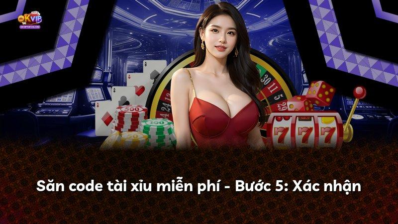 Săn code tài xỉu miễn phí - Bước 5: Xác nhận