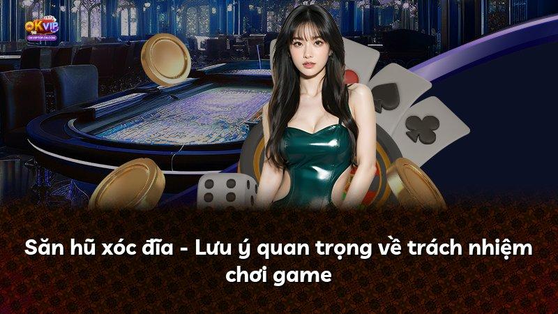 Săn hũ xóc đĩa - Lưu ý quan trọng về trách nhiệm chơi game