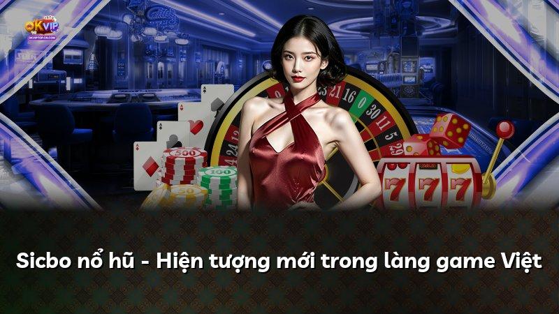 Sicbo nổ hũ - Hiện tượng mới trong làng game Việt