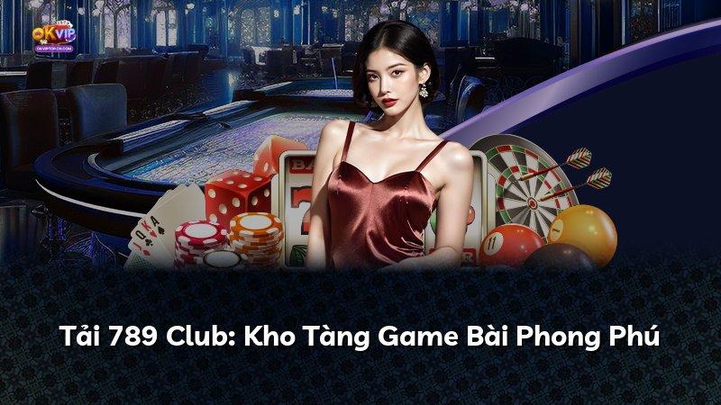 Tải 789 Club: Kho Tàng Game Bài Phong Phú