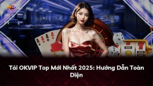 Tải OKVIP Top Mới Nhất 2025: Hướng Dẫn Toàn Diện