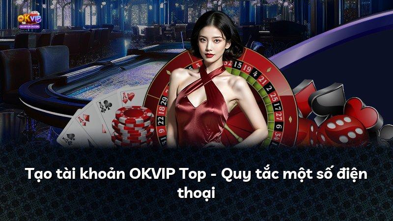 Tạo tài khoản OKVIP Top - Quy tắc một số điện thoại