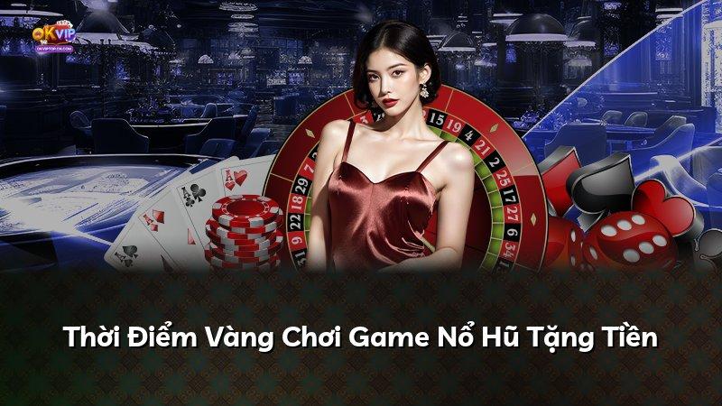 Thời Điểm Vàng Chơi Game Nổ Hũ Tặng Tiền