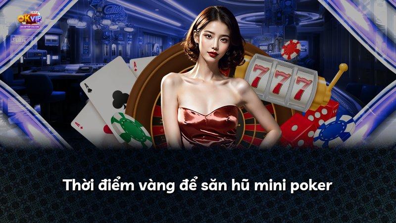 Thời điểm vàng để săn hũ mini poker