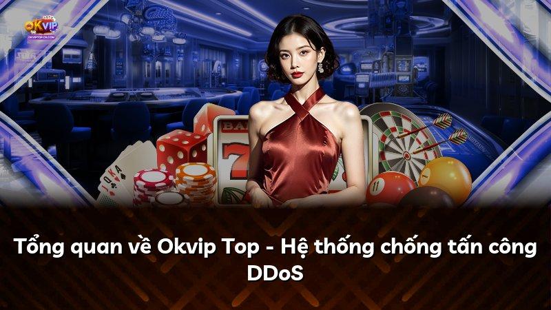 Tổng quan về Okvip Top - Hệ thống chống tấn công DDoS