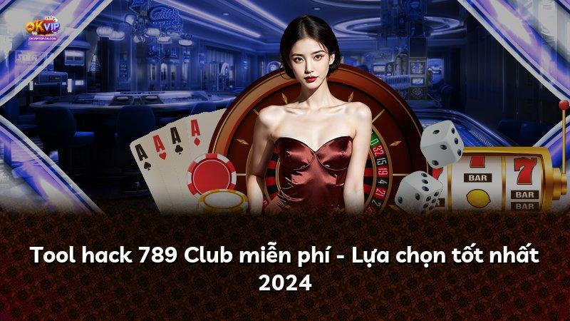 Tool hack 789 Club miễn phí - Lựa chọn tốt nhất 2024