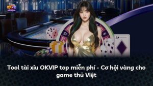 Tool tài xỉu OKVIP top miễn phí – Cơ hội vàng cho game thủ Việt
