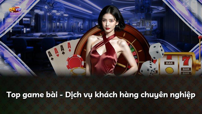 Top game bài - Dịch vụ khách hàng chuyên nghiệp