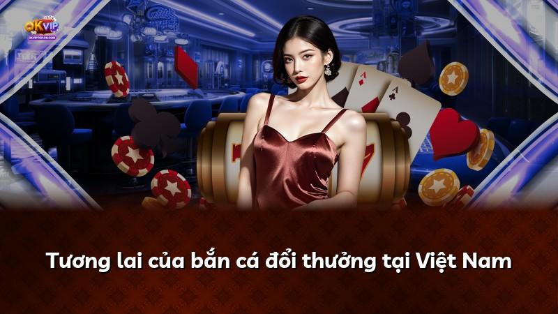 Tương lai của bắn cá đổi thưởng tại Việt Nam