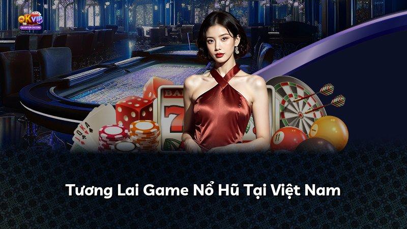 Tương Lai Game Nổ Hũ Tại Việt Nam