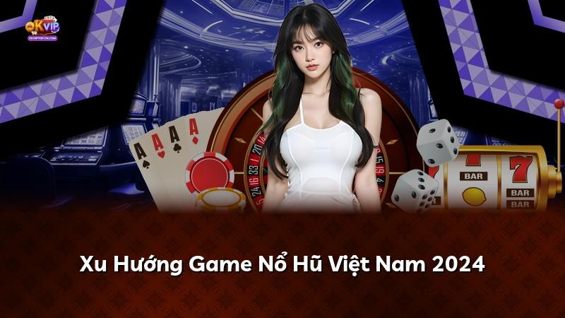 Xu Hướng Game Nổ Hũ Việt Nam 2024