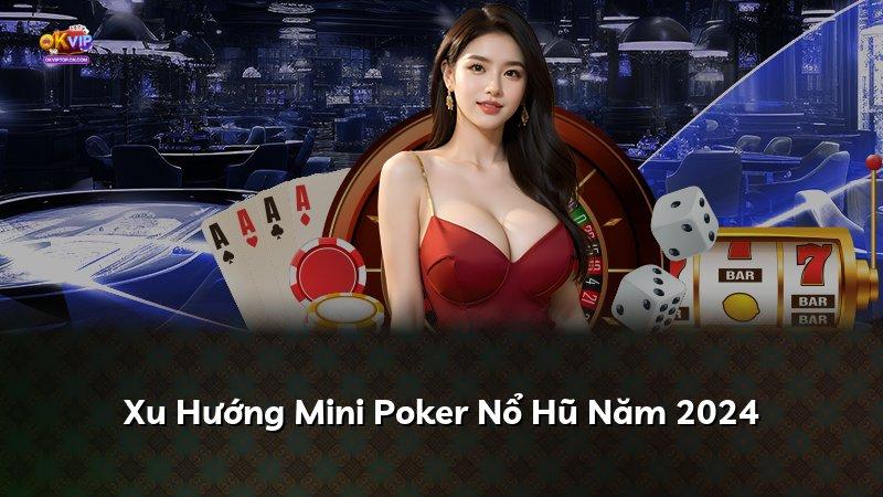 Xu Hướng Mini Poker Nổ Hũ Năm 2024
