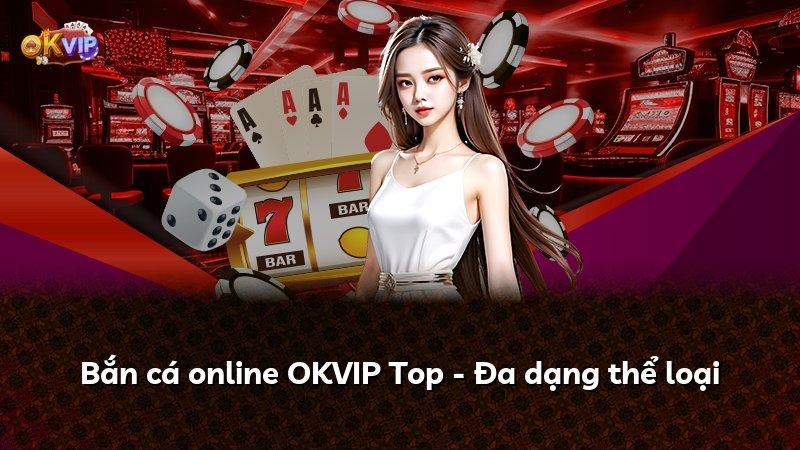 Bắn cá online OKVIP Top - Đa dạng thể loại