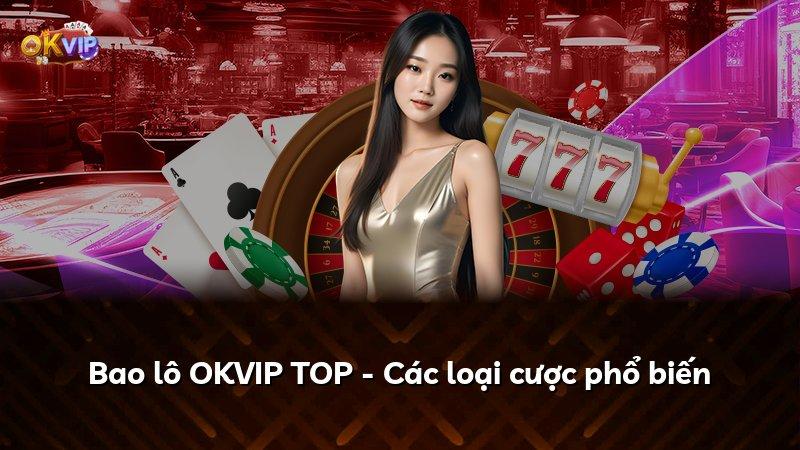 Bao lô OKVIP TOP - Các loại cược phổ biến