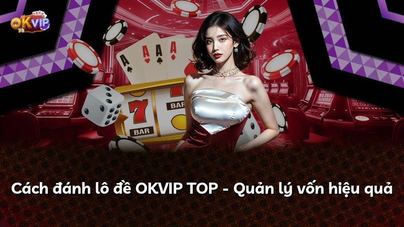 Cách đánh lô đề OKVIP TOP - Quản lý vốn hiệu quả