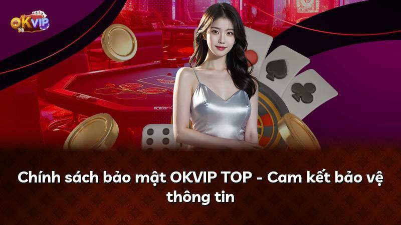 Chính sách bảo mật OKVIP TOP - Cam kết bảo vệ thông tin