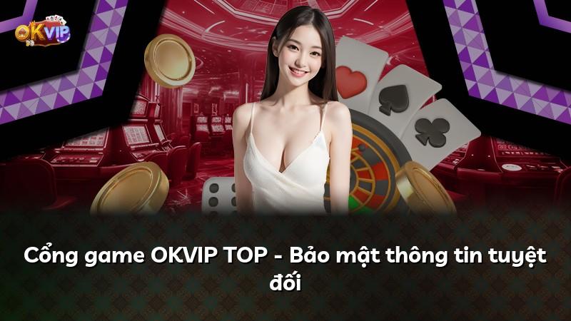 Cổng game OKVIP TOP - Bảo mật thông tin tuyệt đối