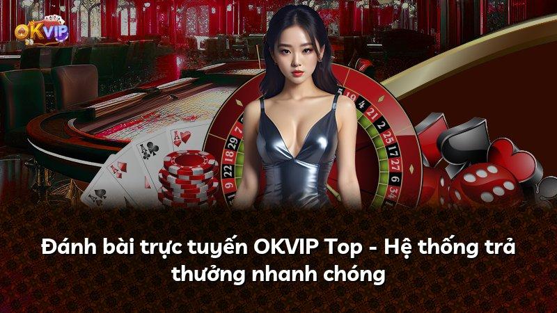 Đánh bài trực tuyến OKVIP Top - Hệ thống trả thưởng nhanh chóng