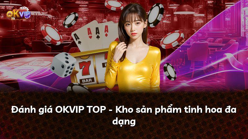 Đánh giá OKVIP TOP - Kho sản phẩm tinh hoa đa dạng