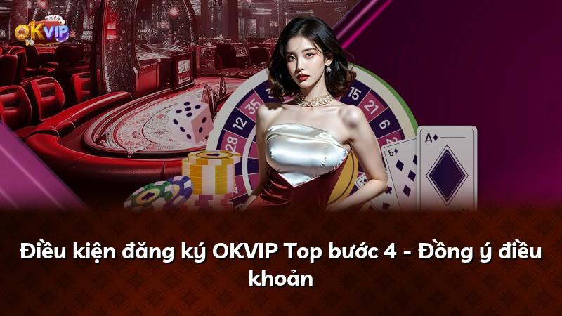 Điều kiện đăng ký OKVIP Top bước 4 - Đồng ý điều khoản