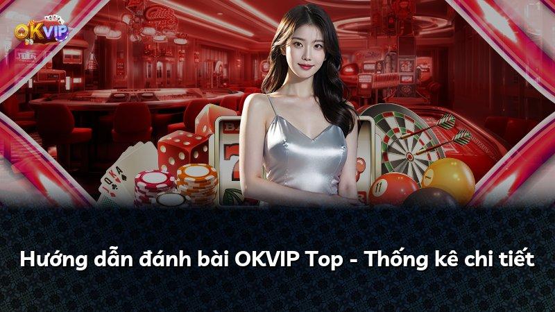 Hướng dẫn đánh bài OKVIP Top - Thống kê chi tiết
