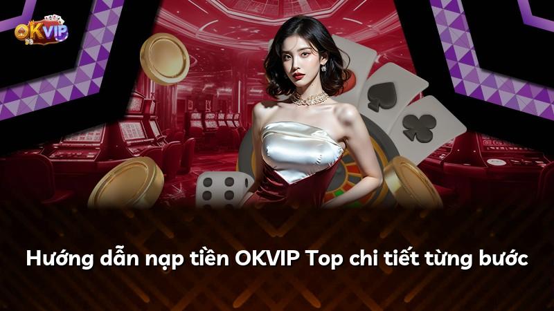 Hướng dẫn nạp tiền OKVIP Top chi tiết từng bước