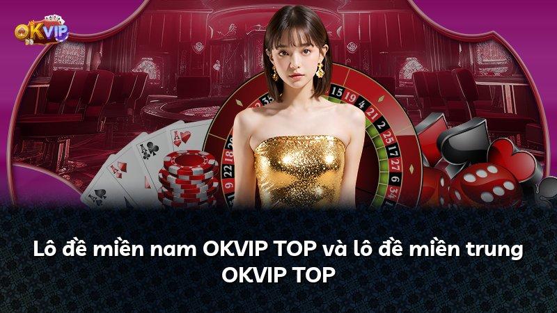 Lô đề miền nam OKVIP TOP và lô đề miền trung OKVIP TOP