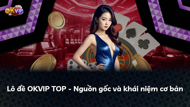 Lô đề OKVIP TOP - Nguồn gốc và khái niệm cơ bản