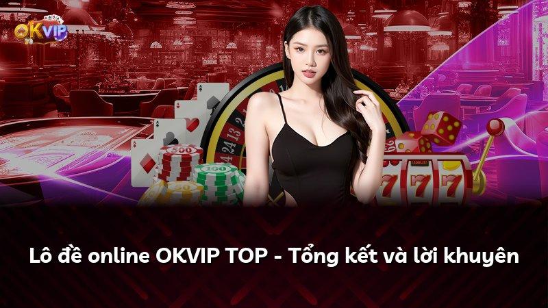 Lô đề online OKVIP TOP - Tổng kết và lời khuyên