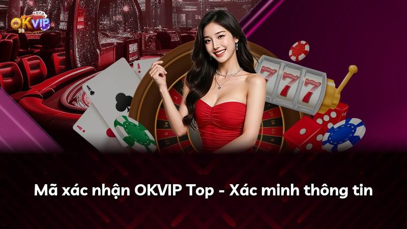 Mã xác nhận OKVIP Top - Xác minh thông tin