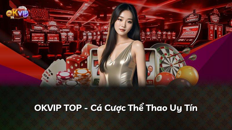 OKVIP TOP - Cá Cược Thể Thao Uy Tín