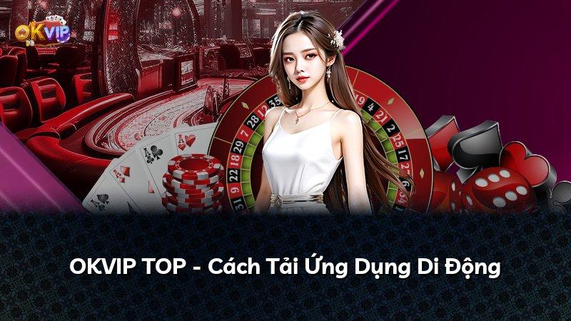 OKVIP TOP - Cách Tải Ứng Dụng Di Động