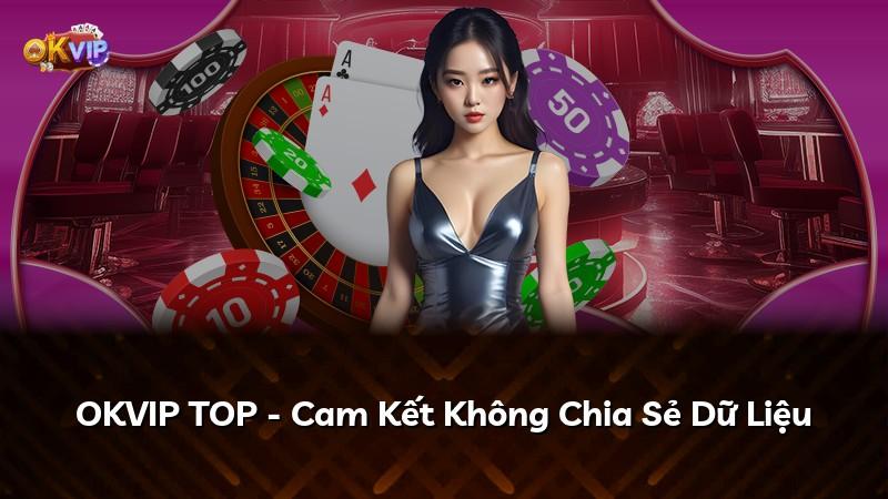 OKVIP TOP - Cam Kết Không Chia Sẻ Dữ Liệu