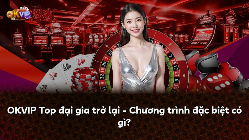 OKVIP Top đại gia trở lại - Chương trình đặc biệt có gì?