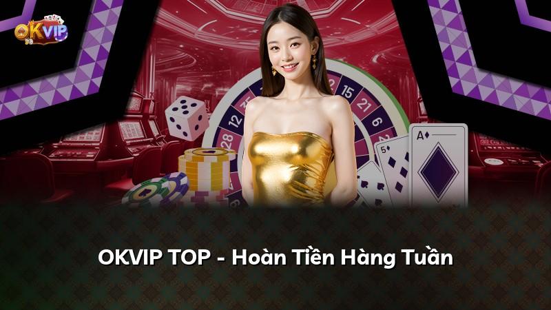 OKVIP TOP - Hoàn Tiền Hàng Tuần