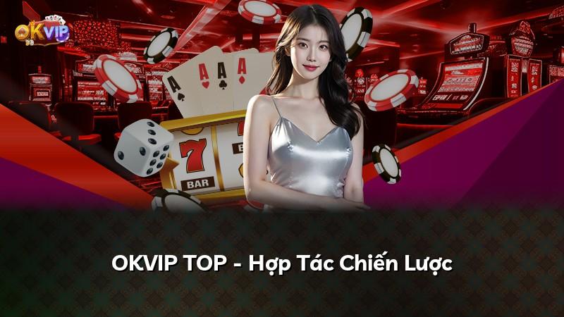 OKVIP TOP - Hợp Tác Chiến Lược
