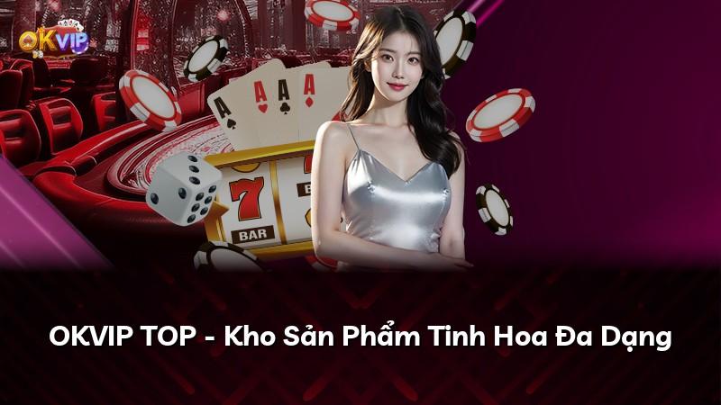 OKVIP TOP - Kho Sản Phẩm Tinh Hoa Đa Dạng