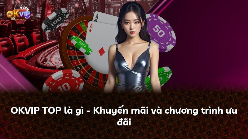 OKVIP TOP là gì - Khuyến mãi và chương trình ưu đãi