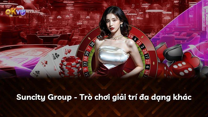 Suncity Group - Trò chơi giải trí đa dạng khác