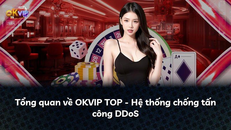 Tổng quan về OKVIP TOP - Hệ thống chống tấn công DDoS