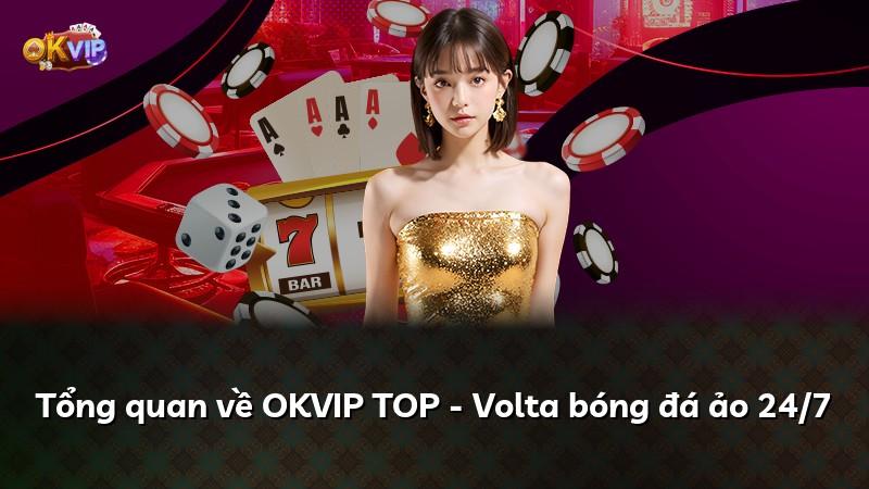 Tổng quan về OKVIP TOP - Volta bóng đá ảo 24/7