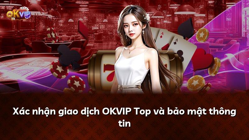Xác nhận giao dịch OKVIP Top và bảo mật thông tin